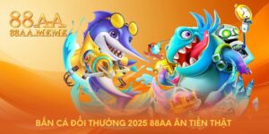 Bắn cá đổi thưởng 2025 88AA ăn tiền thật