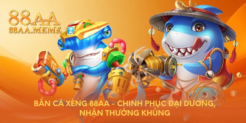 Bắn cá xèng 88AA - Chinh phục đại dương, nhận thưởng khủng