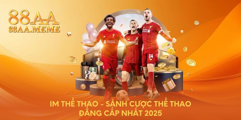 IM thể thao - Sảnh cược thể thao đẳng cấp nhất 2025