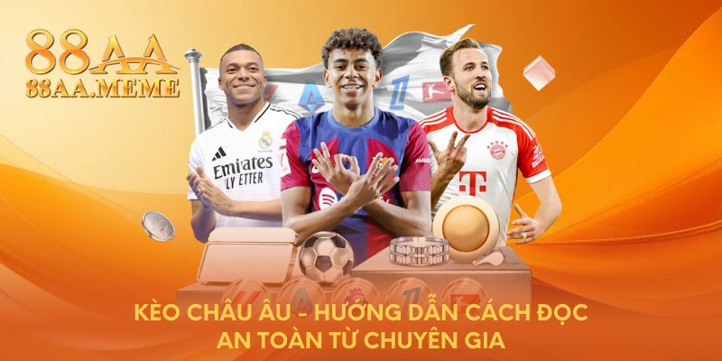 Kèo châu Âu - Hướng dẫn cách đọc an toàn từ chuyên gia
