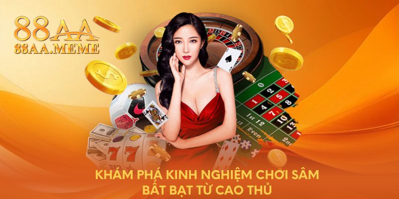 Khám phá kinh nghiệm chơi Sâm bất bạt từ cao thủ