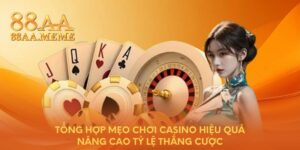 Tổng hợp mẹo chơi casino hiệu quả nâng cao tỷ lệ thắng cược