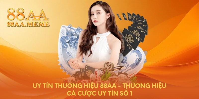 Uy tín thương hiệu 88AA - Thương hiệu cá cược uy tín số 1